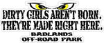 Badlands Dirty Girls Aren't Born. They're Made Right Here. Sticker