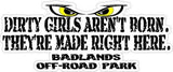 Badlands Dirty Girls Aren't Born. They're Made Right Here. Sticker